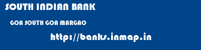 SOUTH INDIAN BANK  GOA SOUTH GOA MARGAO   banks information 